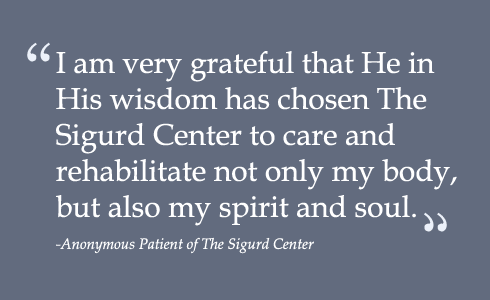 the sigurd center cared and rehabilitated my body and soul